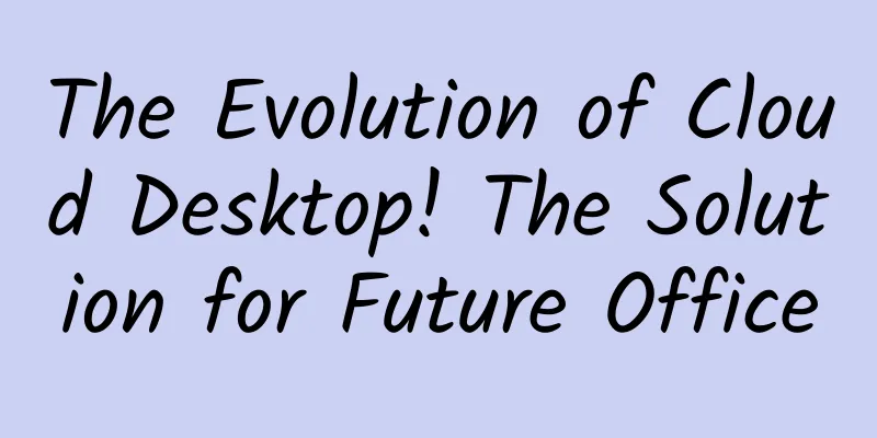 The Evolution of Cloud Desktop! The Solution for Future Office