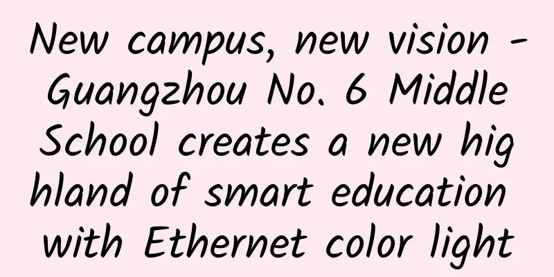 New campus, new vision - Guangzhou No. 6 Middle School creates a new highland of smart education with Ethernet color light