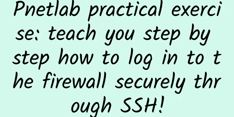 Pnetlab practical exercise: teach you step by step how to log in to the firewall securely through SSH!