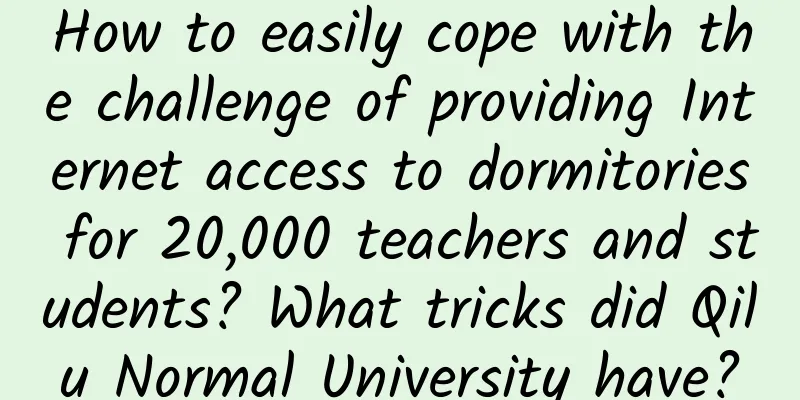 How to easily cope with the challenge of providing Internet access to dormitories for 20,000 teachers and students? What tricks did Qilu Normal University have?