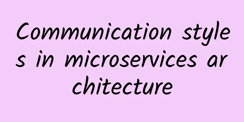 Communication styles in microservices architecture
