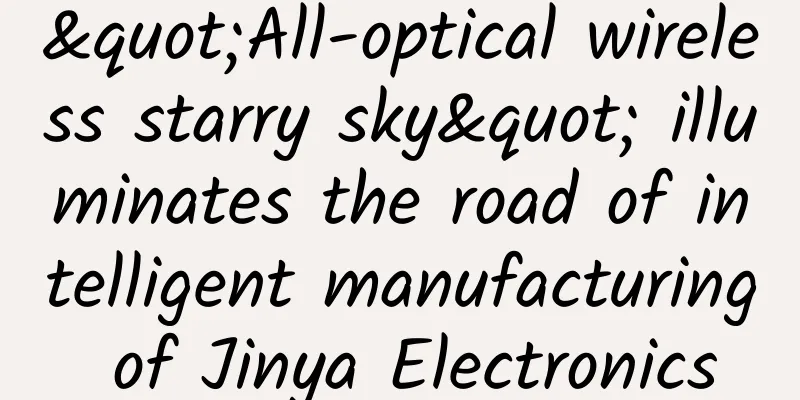 "All-optical wireless starry sky" illuminates the road of intelligent manufacturing of Jinya Electronics