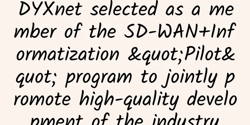 DYXnet selected as a member of the SD-WAN+Informatization "Pilot" program to jointly promote high-quality development of the industry