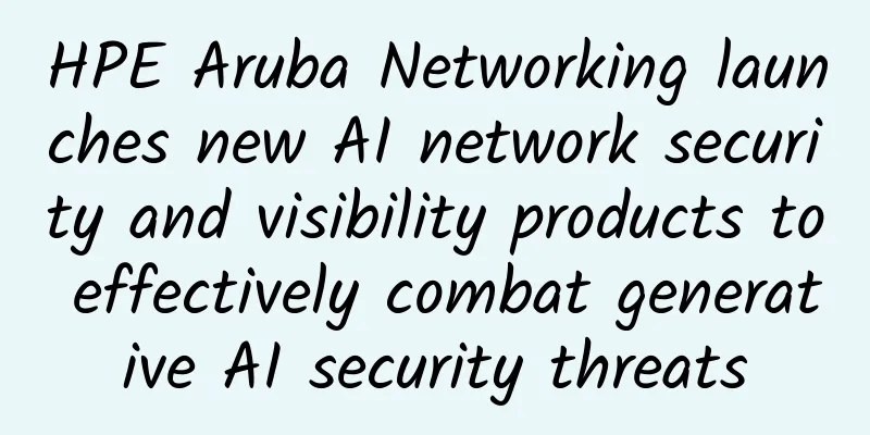 HPE Aruba Networking launches new AI network security and visibility products to effectively combat generative AI security threats