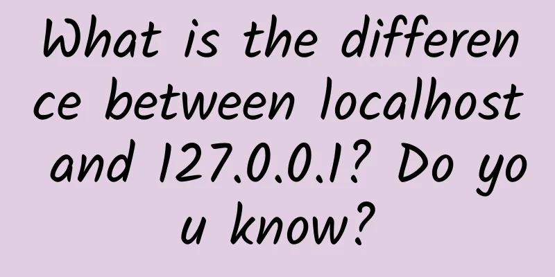 What is the difference between localhost and 127.0.0.1? Do you know?