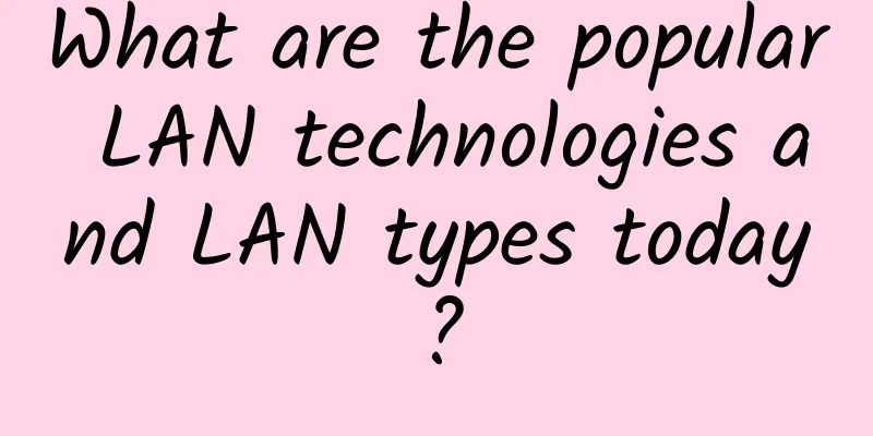 What are the popular LAN technologies and LAN types today?