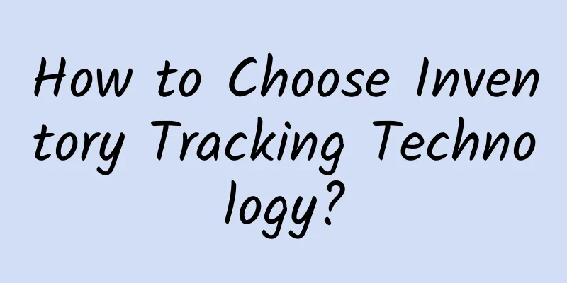 How to Choose Inventory Tracking Technology?