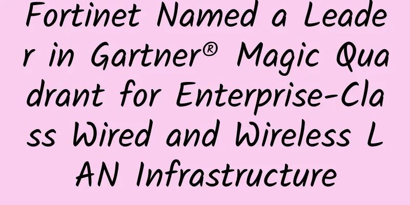 Fortinet Named a Leader in Gartner® Magic Quadrant for Enterprise-Class Wired and Wireless LAN Infrastructure