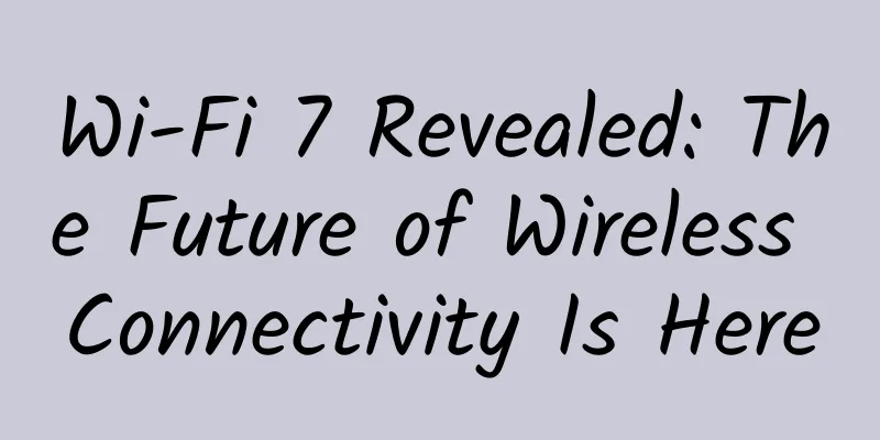 Wi-Fi 7 Revealed: The Future of Wireless Connectivity Is Here