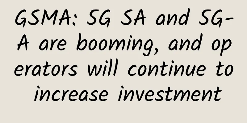 GSMA: 5G SA and 5G-A are booming, and operators will continue to increase investment