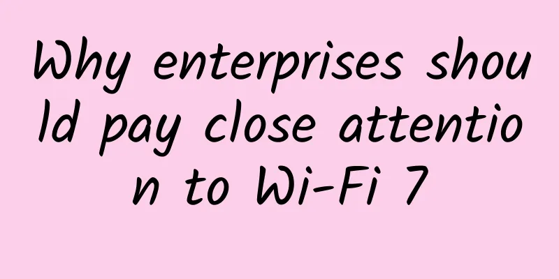 Why enterprises should pay close attention to Wi-Fi 7