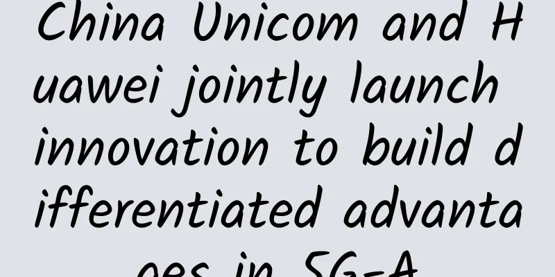 China Unicom and Huawei jointly launch innovation to build differentiated advantages in 5G-A