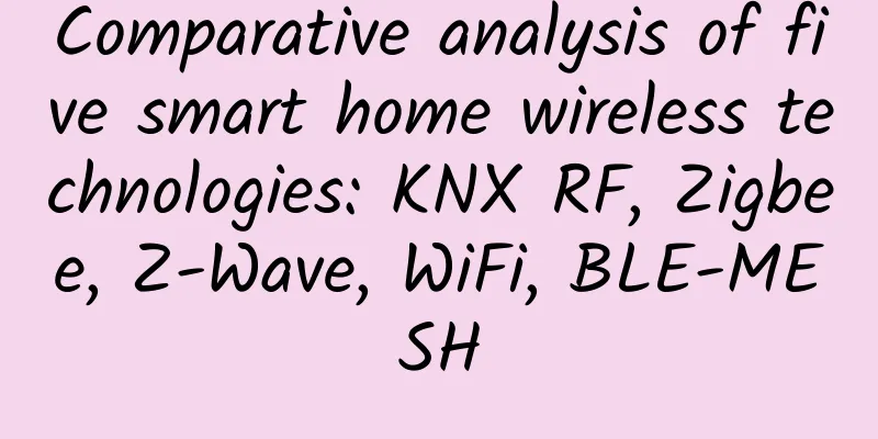 Comparative analysis of five smart home wireless technologies: KNX RF, Zigbee, Z-Wave, WiFi, BLE-MESH