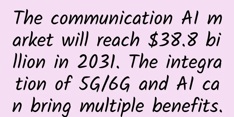 The communication AI market will reach $38.8 billion in 2031. The integration of 5G/6G and AI can bring multiple benefits.