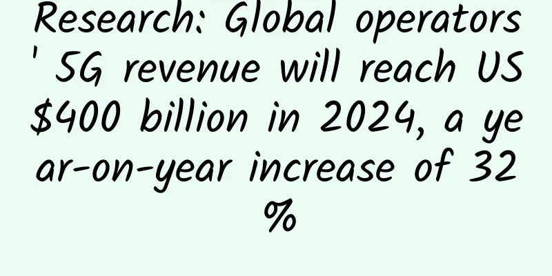 Research: Global operators' 5G revenue will reach US$400 billion in 2024, a year-on-year increase of 32%