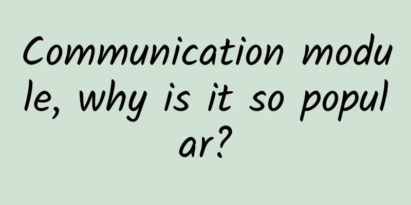 Communication module, why is it so popular?