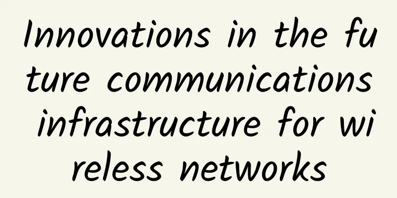 Innovations in the future communications infrastructure for wireless networks