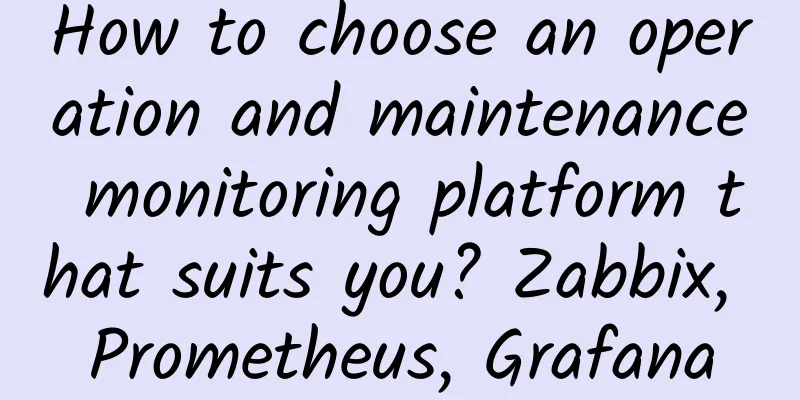 How to choose an operation and maintenance monitoring platform that suits you? Zabbix, Prometheus, Grafana