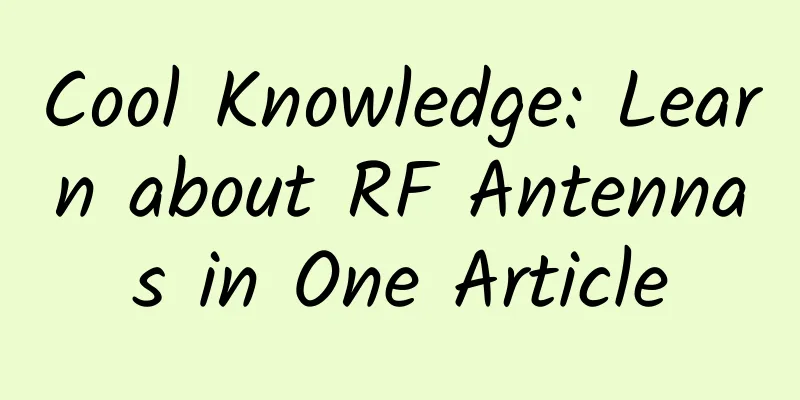Cool Knowledge: Learn about RF Antennas in One Article
