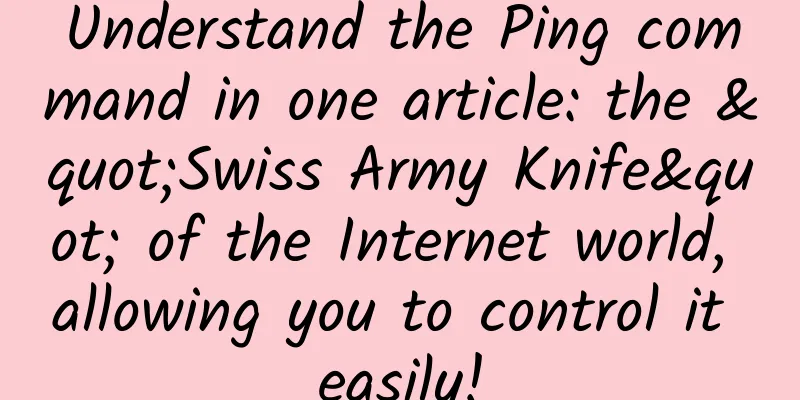 Understand the Ping command in one article: the "Swiss Army Knife" of the Internet world, allowing you to control it easily!