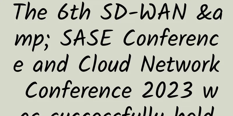 The 6th SD-WAN & SASE Conference and Cloud Network Conference 2023 was successfully held