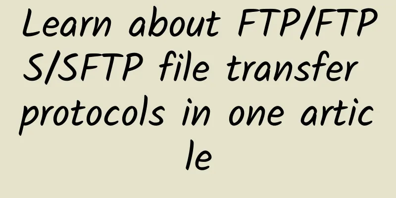 Learn about FTP/FTPS/SFTP file transfer protocols in one article