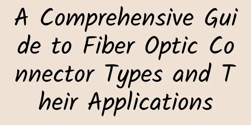 A Comprehensive Guide to Fiber Optic Connector Types and Their Applications