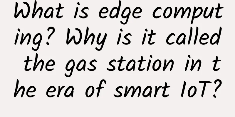 What is edge computing? Why is it called the gas station in the era of smart IoT?