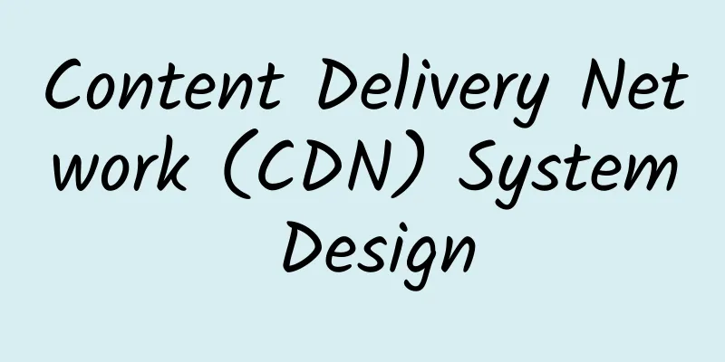 Content Delivery Network (CDN) System Design