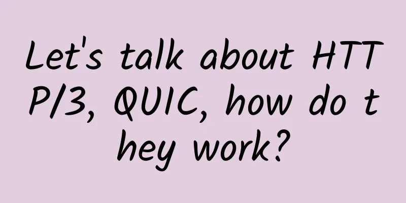 Let's talk about HTTP/3, QUIC, how do they work?