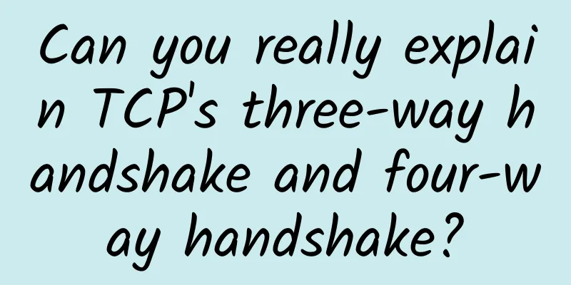 Can you really explain TCP's three-way handshake and four-way handshake?