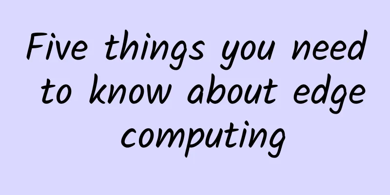 Five things you need to know about edge computing