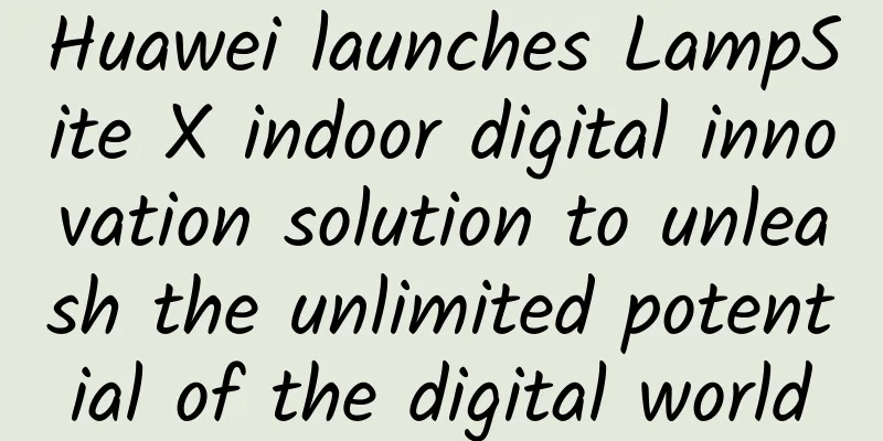 Huawei launches LampSite X indoor digital innovation solution to unleash the unlimited potential of the digital world