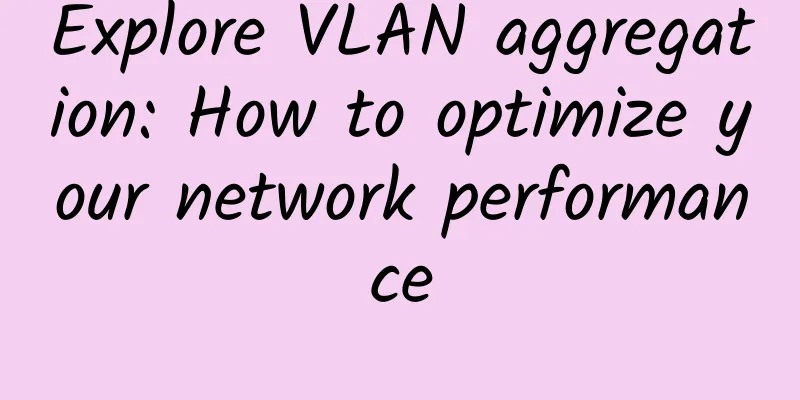 Explore VLAN aggregation: How to optimize your network performance