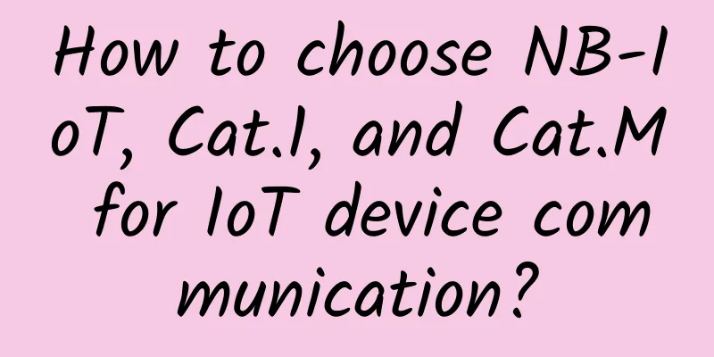 How to choose NB-IoT, Cat.1, and Cat.M for IoT device communication?