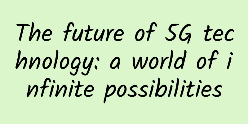The future of 5G technology: a world of infinite possibilities