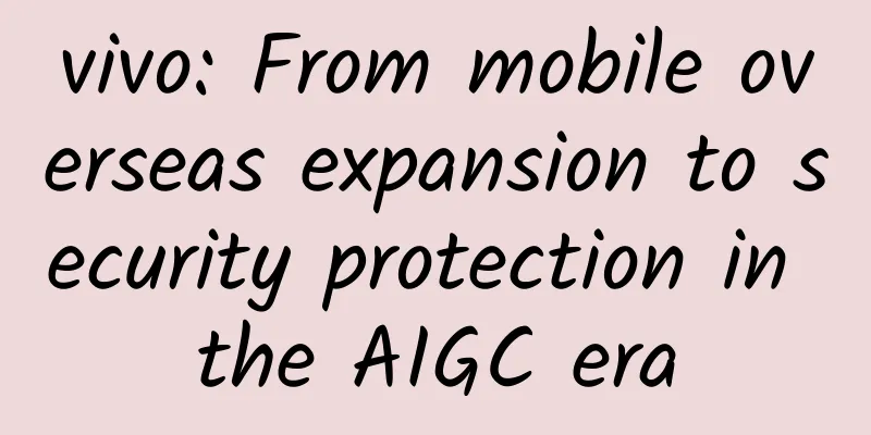 vivo: From mobile overseas expansion to security protection in the AIGC era