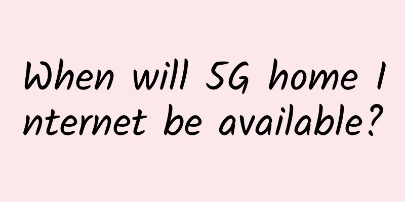 When will 5G home Internet be available?