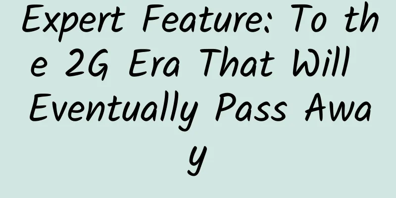 Expert Feature: To the 2G Era That Will Eventually Pass Away
