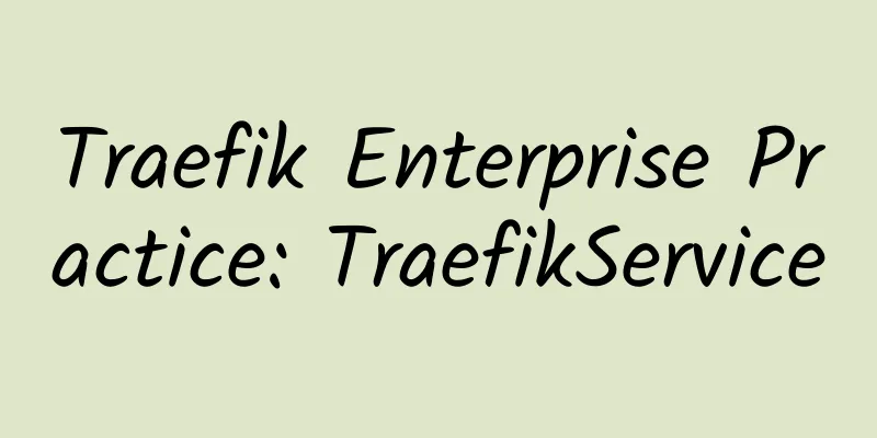 Traefik Enterprise Practice: TraefikService