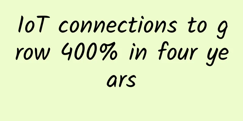 IoT connections to grow 400% in four years