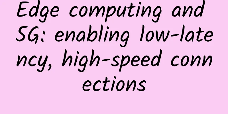 Edge computing and 5G: enabling low-latency, high-speed connections