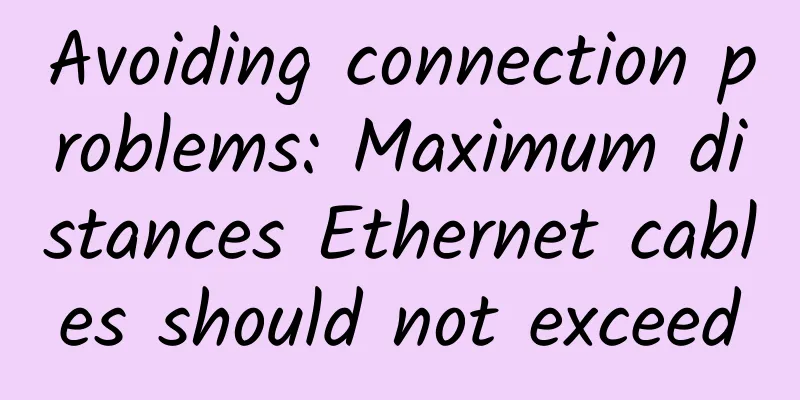 Avoiding connection problems: Maximum distances Ethernet cables should not exceed