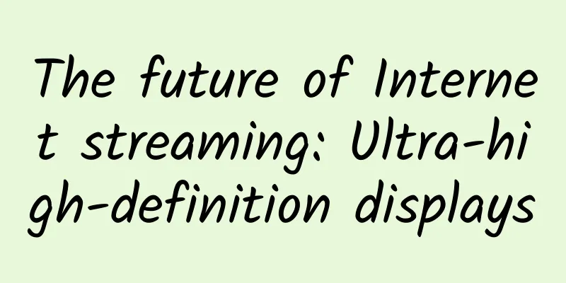 The future of Internet streaming: Ultra-high-definition displays