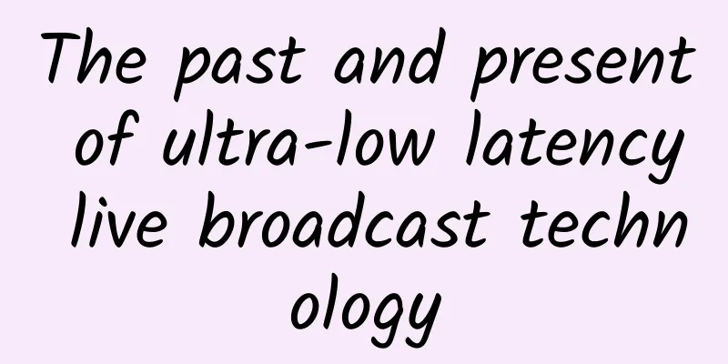 The past and present of ultra-low latency live broadcast technology