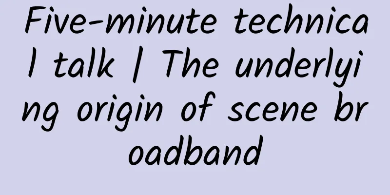 Five-minute technical talk | The underlying origin of scene broadband