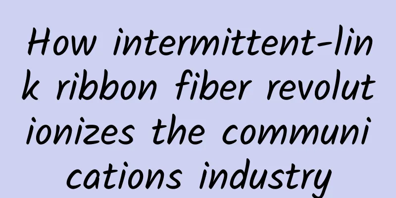 How intermittent-link ribbon fiber revolutionizes the communications industry