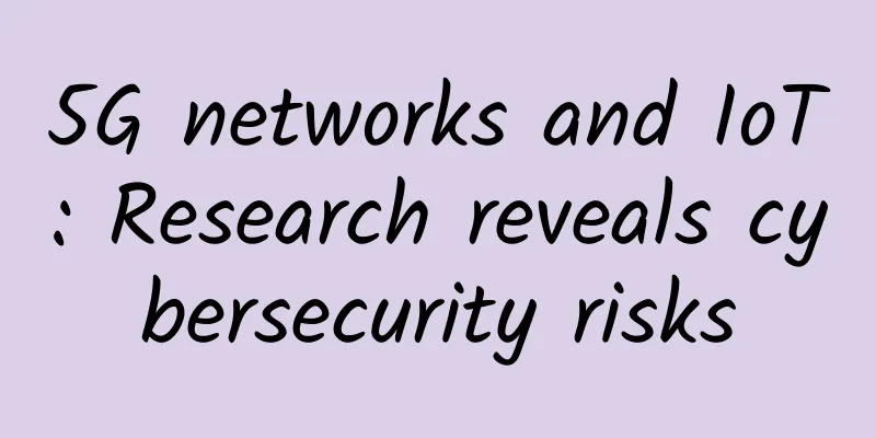 5G networks and IoT: Research reveals cybersecurity risks