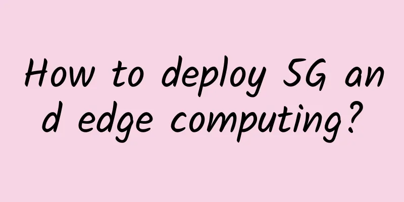 How to deploy 5G and edge computing?