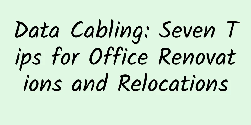 Data Cabling: Seven Tips for Office Renovations and Relocations